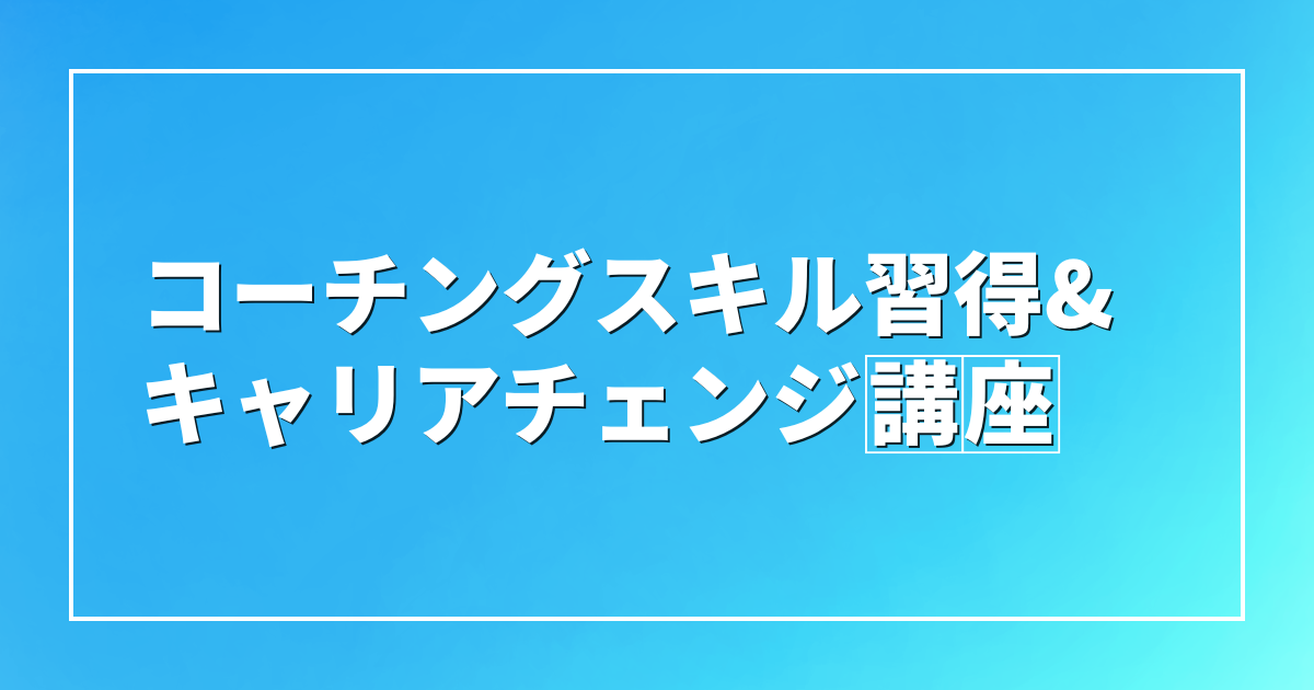 コーチングスキル習得＆キャリアチェンジ講座